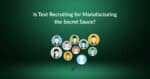 Text Recruiting for Manufacturing